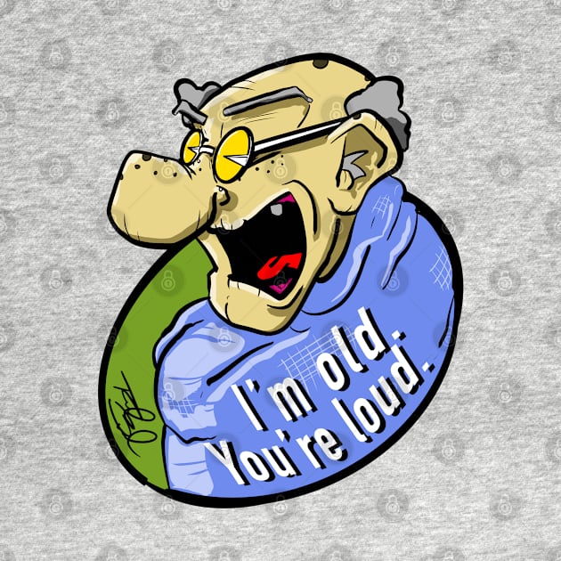 I’m Old! You’re Loud! by RobotBarf